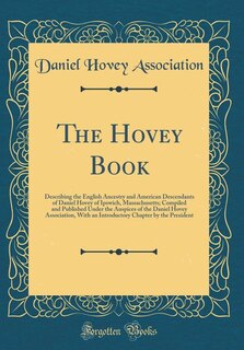 The Hovey Book: Describing the English Ancestry and American Descendants of Daniel Hovey of Ipswich, Massachusetts;