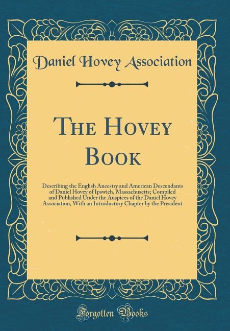 The Hovey Book: Describing the English Ancestry and American Descendants of Daniel Hovey of Ipswich, Massachusetts;