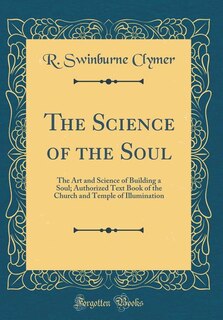 The Science of the Soul: The Art and Science of Building a Soul; Authorized Text Book of the Church and Temple of Illuminati