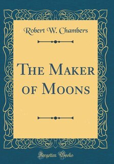 The Maker of Moons (Classic Reprint)