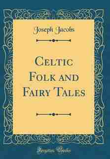 Celtic Folk and Fairy Tales (Classic Reprint) by Joseph Jacobs