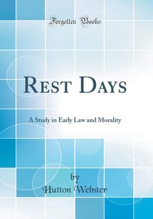 Rest Days: A Study in Early Law and Morality (Classic Reprint)