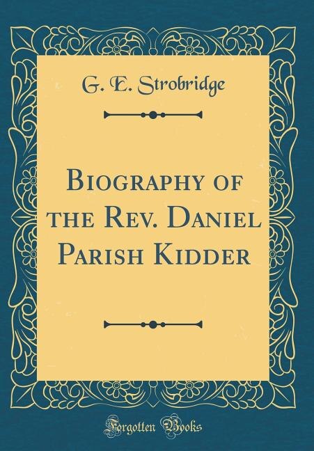 Front cover_Biography of the Rev. Daniel Parish Kidder (Classic Reprint)
