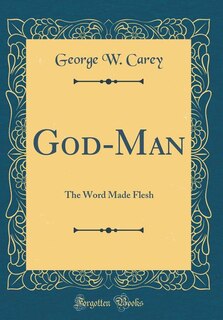 God-Man: The Word Made Flesh (Classic Reprint)