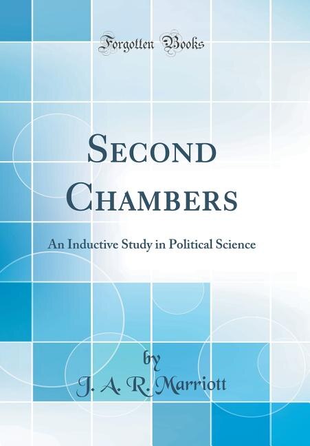 Second Chambers: An Inductive Study in Political Science (Classic Reprint)
