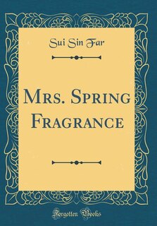 Mrs. Spring Fragrance (Classic Reprint)