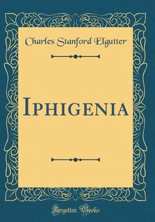 Iphigenia (Classic Reprint)