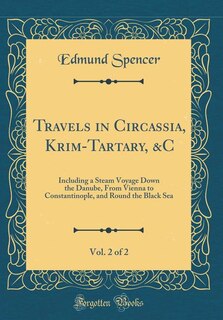 Travels in Circassia, Krim-Tartary, &C, Vol. 2 of 2: Including a Steam Voyage Down the Danube, From Vienna to Constantinople, and Round the Black Sea (C