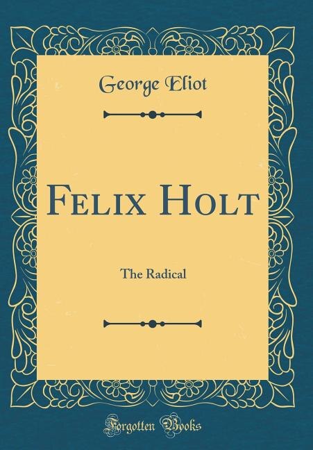 Felix Holt: The Radical (Classic Reprint)