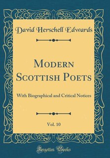 Modern Scottish Poets, Vol. 10: With Biographical and Critical Notices (Classic Reprint)