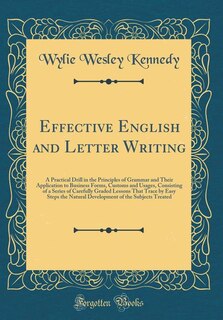 Effective English and Letter Writing: A Practical Drill in the Principles of Grammar and Their Application to Business Forms, Customs and
