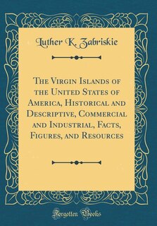 Front cover_The Virgin Islands of the United States of America, Historical and Descriptive, Commercial and Industrial, Facts, Figures, and Resources (Classic Reprint)