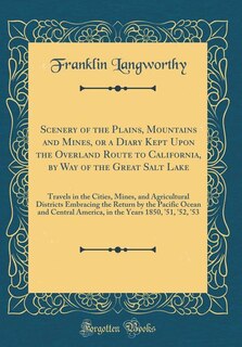Scenery of the Plains, Mountains and Mines, or a Diary Kept Upon the Overland Route to California, by Way of the Great Salt Lake: Travels in the Cities, Mines, and Agricultural Districts Embracing the Return by the Pacific Ocean image number 0
