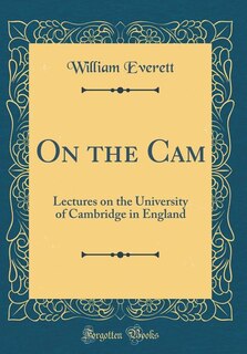 On the Cam: Lectures on the University of Cambridge in England (Classic Reprint)
