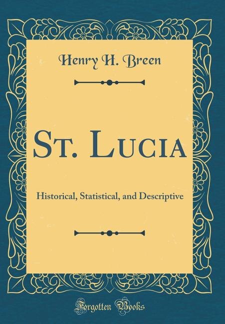 St. Lucia: Historical, Statistical, and Descriptive (Classic Reprint)