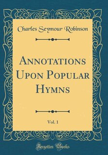 Couverture_Annotations Upon Popular Hymns, Vol. 1 (Classic Reprint)