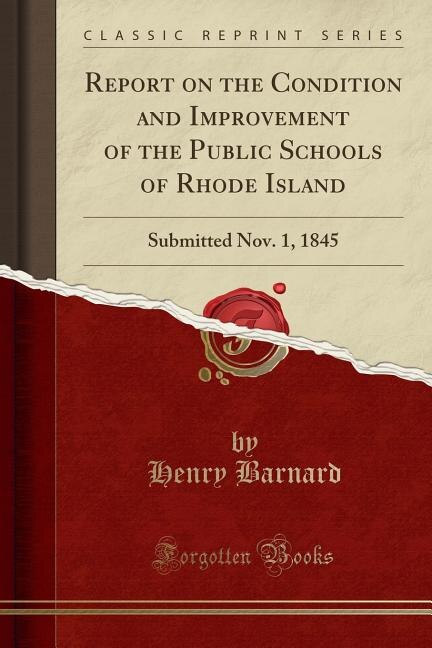 Report on the Condition and Improvement of the Public Schools of Rhode Island: Submitted Nov. 1, 1845 (Classic Reprint)