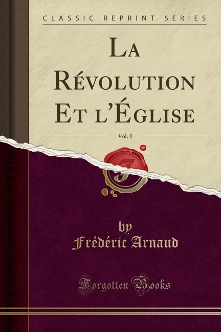 La Révolution Et l'Église, Vol. 1 (Classic Reprint)