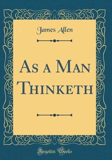 As a Man Thinketh (Classic Reprint)