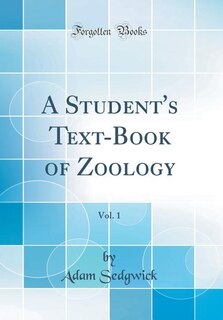 A Student's Text-Book of Zoology, Vol. 1 (Classic Reprint)