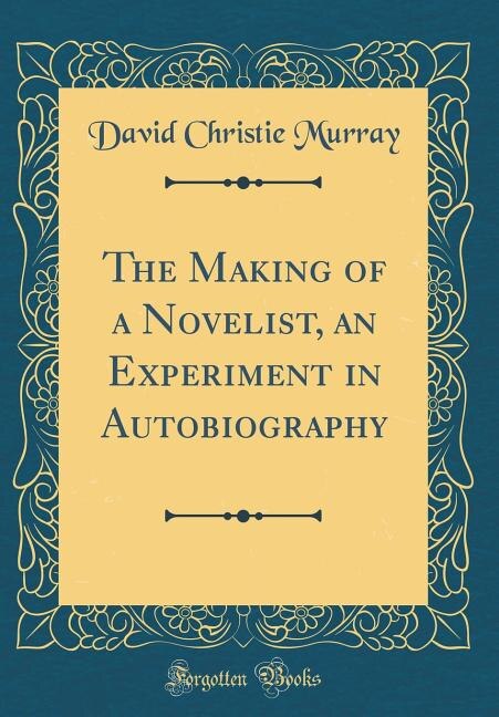 Couverture_The Making of a Novelist, an Experiment in Autobiography (Classic Reprint)