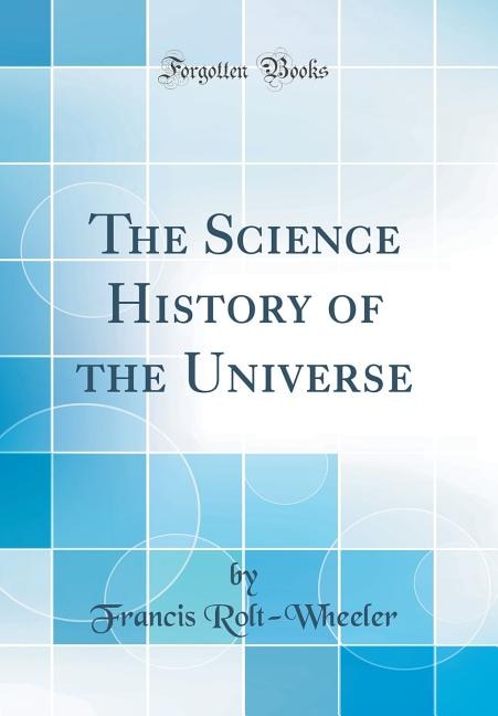 Front cover_The Science History of the Universe (Classic Reprint)