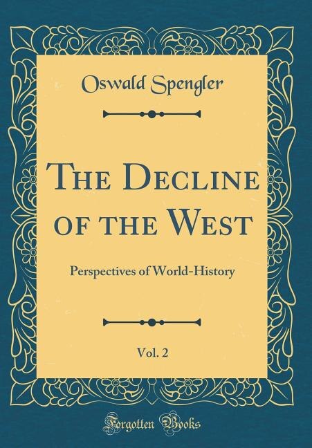 The Decline of the West, Vol. 2: Perspectives of World-History (Classic Reprint)