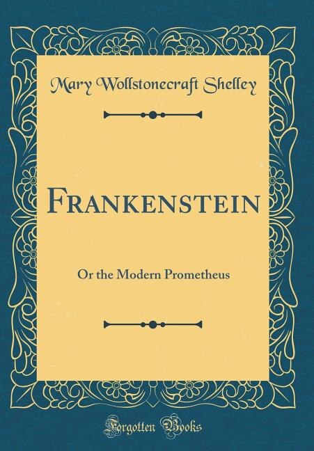 Frankenstein: Or the Modern Prometheus (Classic Reprint)