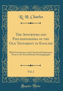 The Apocrypha and Pseudepigrapha of the Old Testament in English, Vol. 2: With Introductions and Critical and Explanatory Notes to the Several Books; Pseudepigrapha (Classic