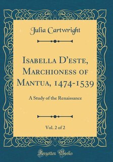 Couverture_Isabella D'este, Marchioness of Mantua, 1474-1539, Vol. 2 of 2