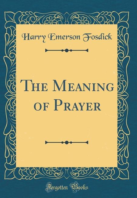 The Meaning of Prayer (Classic Reprint)