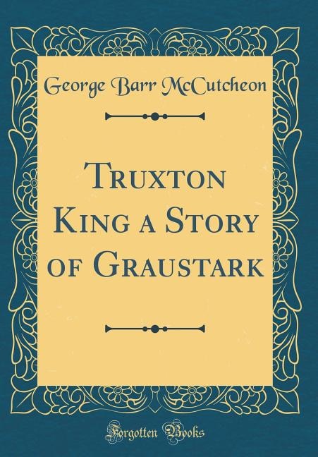 Truxton King a Story of Graustark (Classic Reprint)