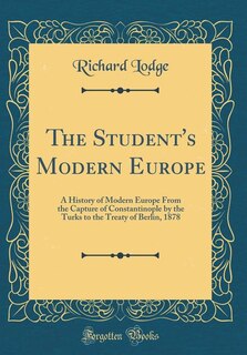 The Student's Modern Europe: A History of Modern Europe From the Capture of Constantinople by the Turks to the Treaty of Berlin,