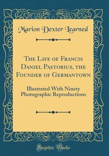 Front cover_The Life of Francis Daniel Pastorius, the Founder of Germantown