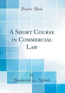 Front cover_A Short Course in Commercial Law (Classic Reprint)