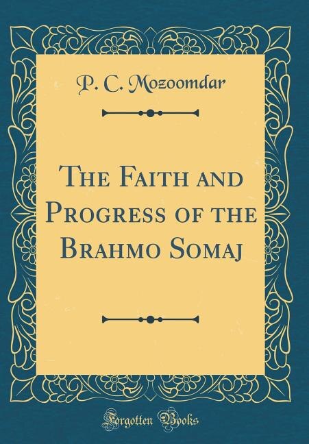Front cover_The Faith and Progress of the Brahmo Somaj (Classic Reprint)