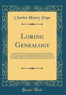 Loring Genealogy: Compiled From the Chronicles or Ancestral Records Of James Speare Loring, From His Original Manuscr