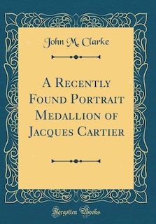 Front cover_A Recently Found Portrait Medallion of Jacques Cartier (Classic Reprint)
