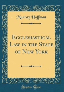 Ecclesiastical Law in the State of New York (Classic Reprint)