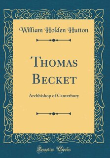 Thomas Becket: Archbishop of Canterbury (Classic Reprint)