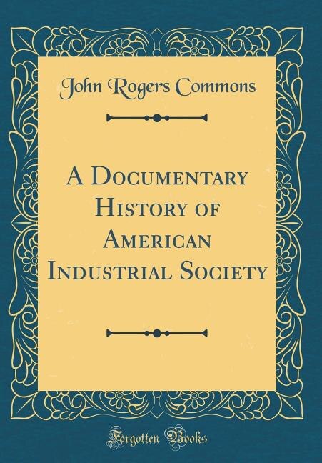 Front cover_A Documentary History of American Industrial Society (Classic Reprint)