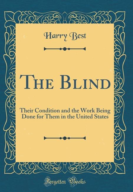 The Blind: Their Condition and the Work Being Done for Them in the United States (Classic Reprint)