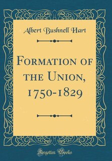 Couverture_Formation of the Union, 1750-1829 (Classic Reprint)