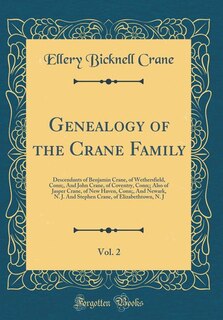Genealogy of the Crane Family, Vol. 2: Descendants of Benjamin Crane, of Wethersfield, Conn;, And John Crane, of Coventry, Conn;; Also of