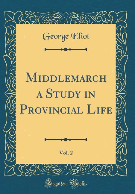 Middlemarch a Study in Provincial Life, Vol. 2 (Classic Reprint)