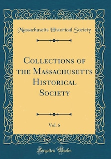 Couverture_Collections of the Massachusetts Historical Society, Vol. 6 (Classic Reprint)