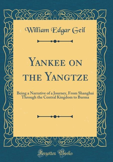 Yankee on the Yangtze: Being a Narrative of a Journey, From Shanghai Through the Central Kingdom to Burma (Classic Reprint)