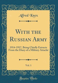 With the Russian Army, Vol. 1: 1914-1917, Being Chiefly Extracts From the Diary of a Military Attaché (Classic Reprint)