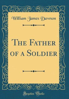 The Father of a Soldier (Classic Reprint)
