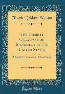 The Charity Organization Movement in the United States: A Study in American Philanthropy (Classic Reprint)